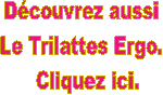 Dcouvrez aussi
Le Trilattes Ergo.
  Cliquez ici.