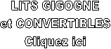 LITS GIGOGNE
et CONVERTIBLES
Cliquez ici