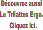 Dcouvrez aussi
Le Trilattes Ergo.
  Cliquez ici.