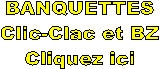 BANQUETTES
Clic-Clac et BZ
Cliquez ici
