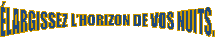 LARGISSEZ LHORIZON DE VOS NUITS.
