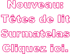 Nouveau:
Ttes de lit
Surmatelas
Cliquez ici.