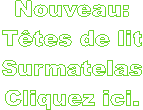 Nouveau:
Ttes de lit
Surmatelas
Cliquez ici.